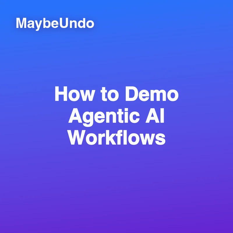 MaybeUndo guide to demonstrating agentic AI workflows