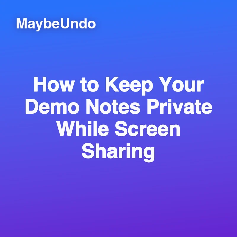 MaybeUndo guide to keeping product demo notes private during screen sharing