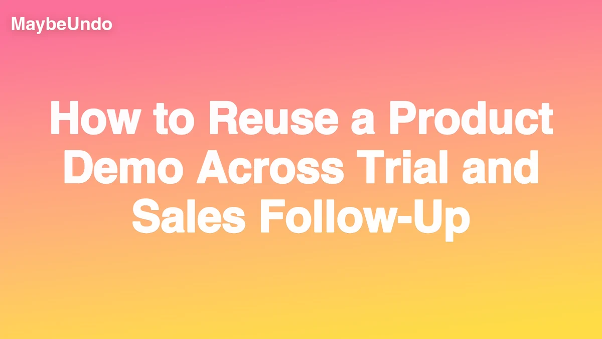 Wide MaybeUndo title graphic for How to Reuse a Product Demo Across Trial and Sales Follow-Up on a coral-to-yellow gradient
