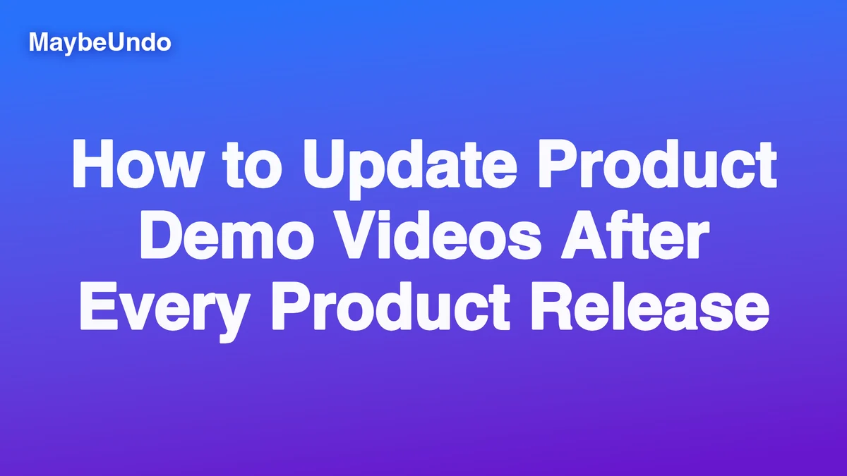 MaybeUndo article cover about keeping product demo videos current after releases